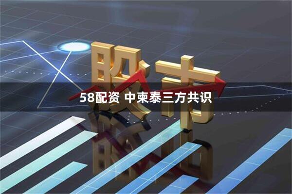 58配资 中柬泰三方共识