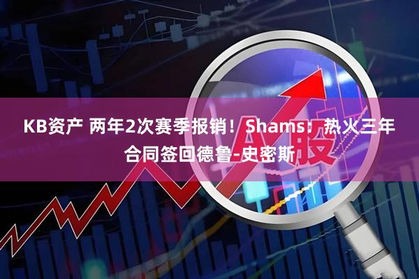 KB资产 两年2次赛季报销！Shams：热火三年合同签回德鲁-史密斯