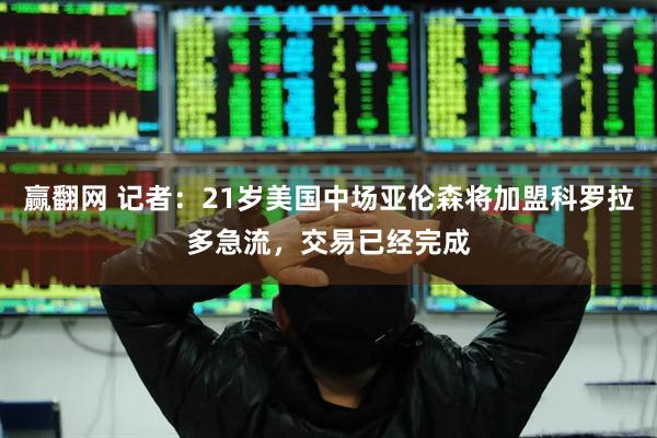 赢翻网 记者：21岁美国中场亚伦森将加盟科罗拉多急流，交易已经完成